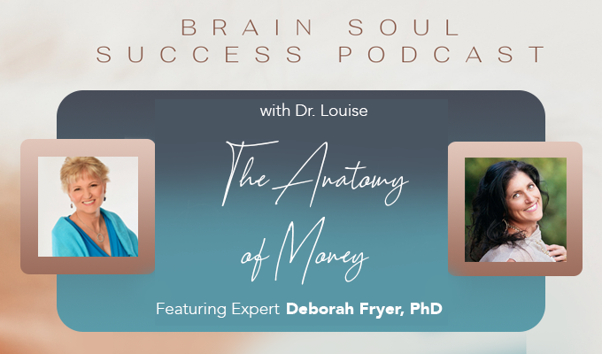 Brain Soul Success Podcast: Featuring Deborah Fryer, PhD, on The Anatomy of Money