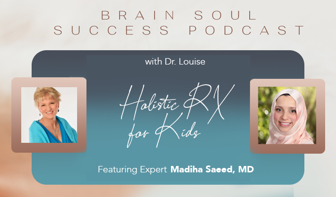 Brain Soul Success Podcast: Featuring Madiha Saeed, MD, on Holistic RX for Kids